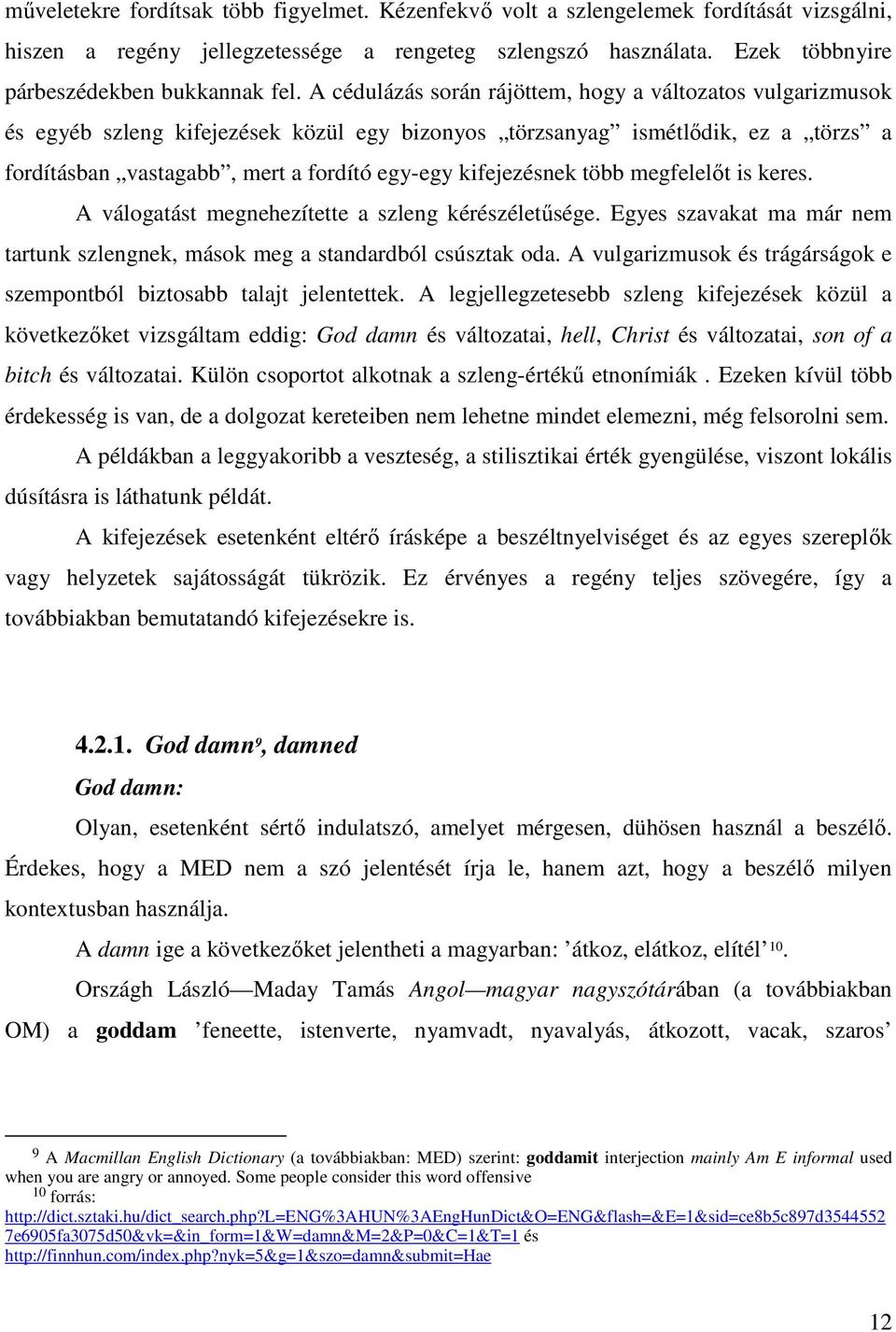 kifejezésnek több megfelelıt is keres. A válogatást megnehezítette a szleng kérészéletősége. Egyes szavakat ma már nem tartunk szlengnek, mások meg a standardból csúsztak oda.