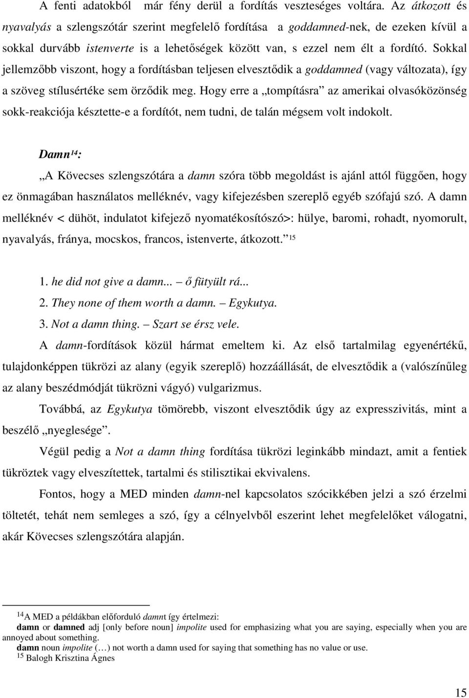 Sokkal jellemzıbb viszont, hogy a fordításban teljesen elvesztıdik a goddamned (vagy változata), így a szöveg stílusértéke sem örzıdik meg.