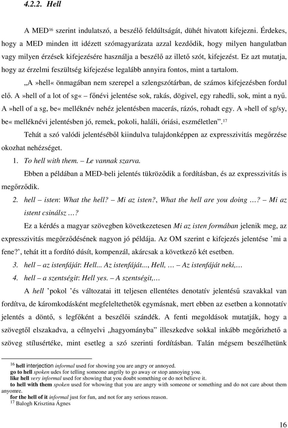 Ez azt mutatja, hogy az érzelmi feszültség kifejezése legalább annyira fontos, mint a tartalom. A»hell«önmagában nem szerepel a szlengszótárban, de számos kifejezésben fordul elı.