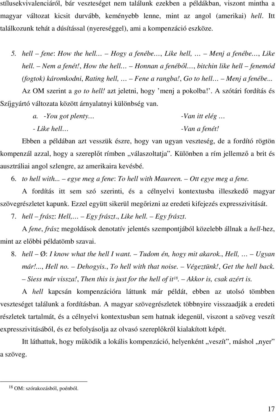 , How the hell Honnan a fenébıl, bitchin like hell fenemód (fogtok) káromkodni, Rating hell, Fene a rangba!, Go to hell Menj a fenébe... Az OM szerint a go to hell! azt jeletni, hogy menj a pokolba!