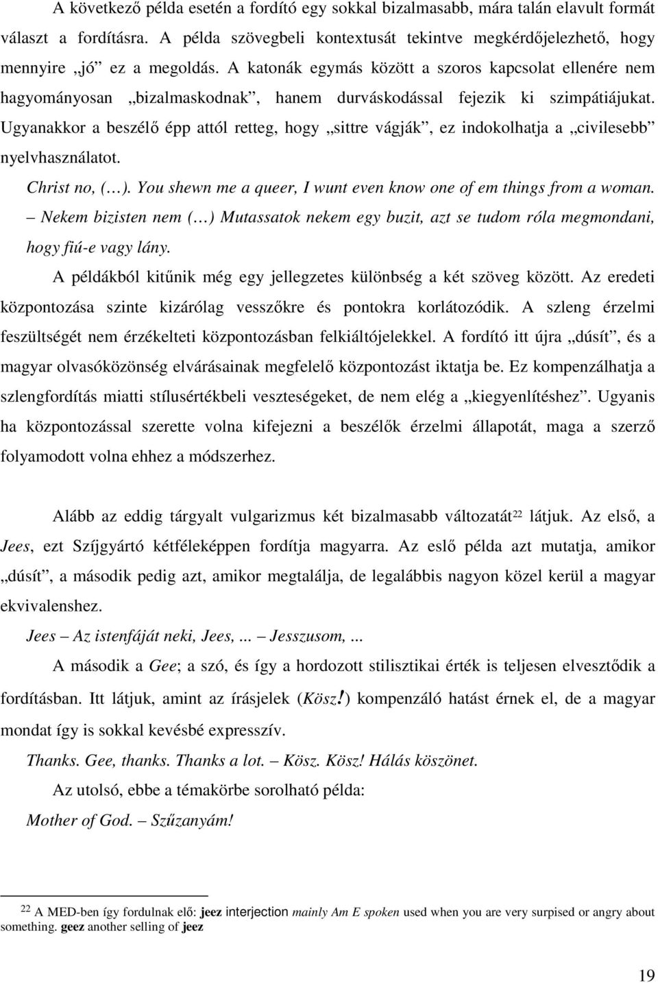 Ugyanakkor a beszélı épp attól retteg, hogy sittre vágják, ez indokolhatja a civilesebb nyelvhasználatot. Christ no, ( ). You shewn me a queer, I wunt even know one of em things from a woman.