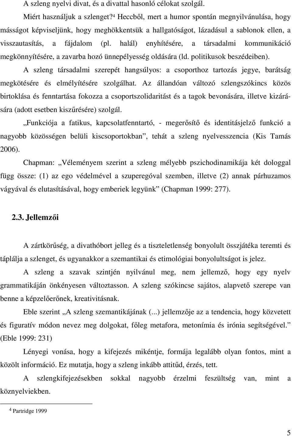 halál) enyhítésére, a társadalmi kommunikáció megkönnyítésére, a zavarba hozó ünnepélyesség oldására (ld. politikusok beszédeiben).