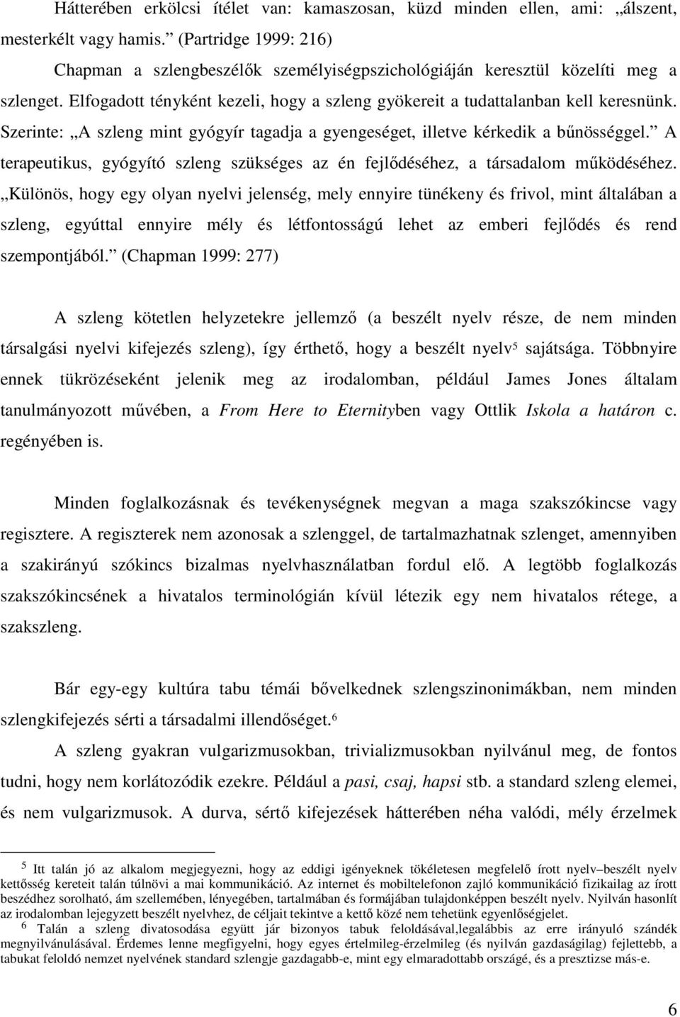 Szerinte: A szleng mint gyógyír tagadja a gyengeséget, illetve kérkedik a bőnösséggel. A terapeutikus, gyógyító szleng szükséges az én fejlıdéséhez, a társadalom mőködéséhez.