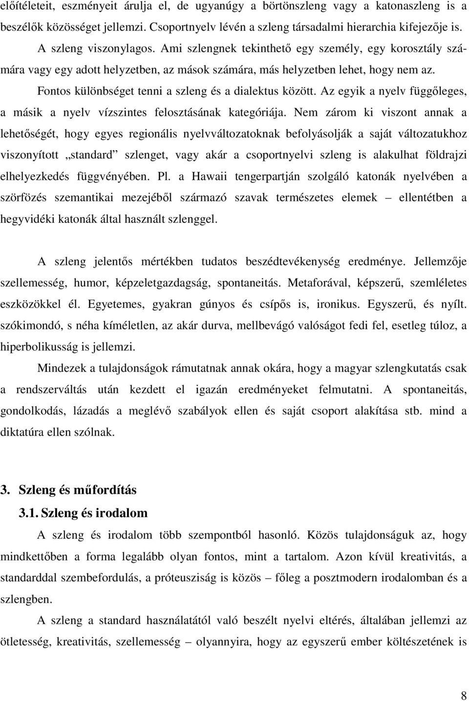 Fontos különbséget tenni a szleng és a dialektus között. Az egyik a nyelv függıleges, a másik a nyelv vízszintes felosztásának kategóriája.