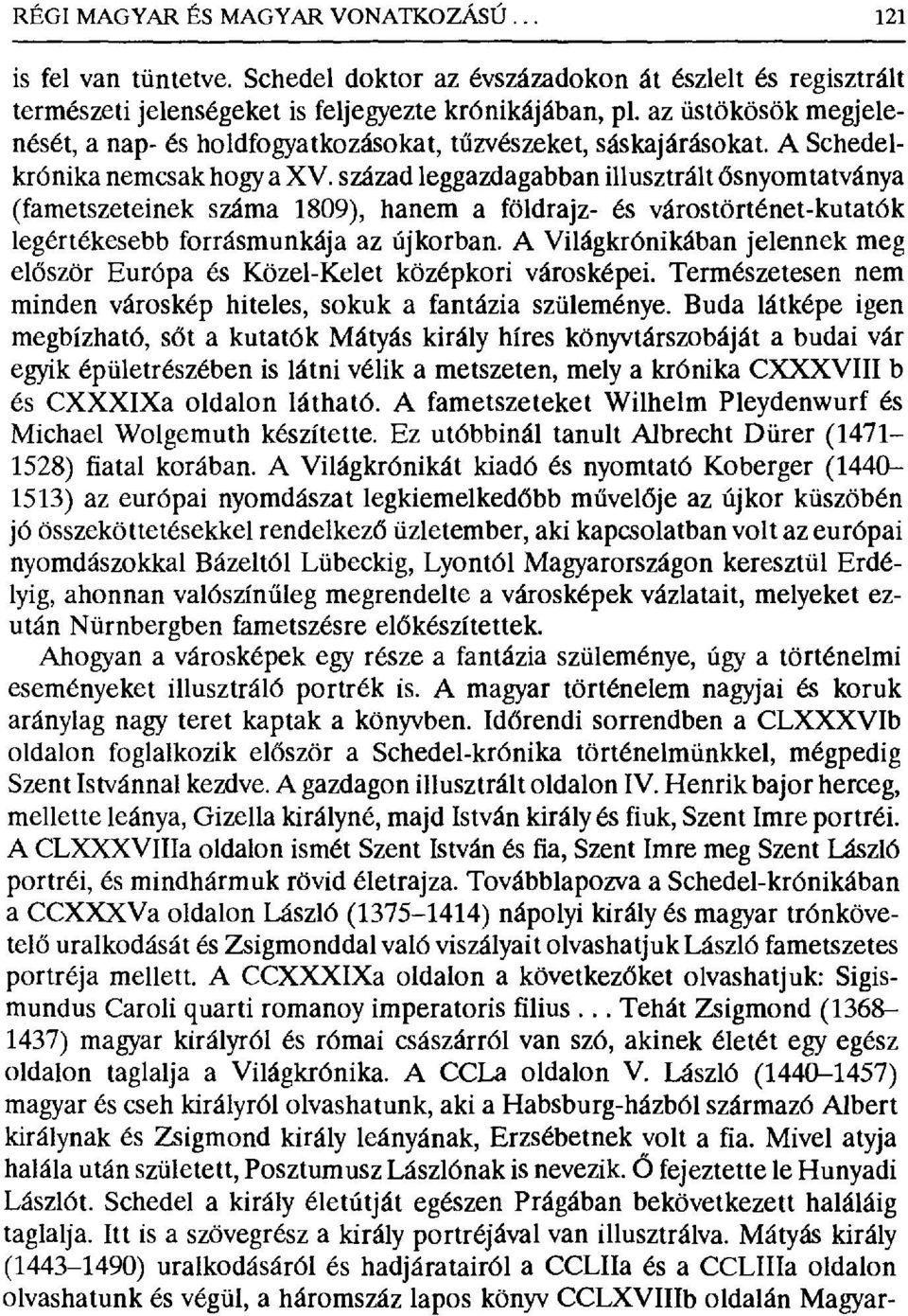 század leggazdagabban illusztrált ősnyomtatványa (fametszeteinek száma 1809), hanem a földrajz- és várostörténet-kutatók legértékesebb forrásmunkája az újkorban.