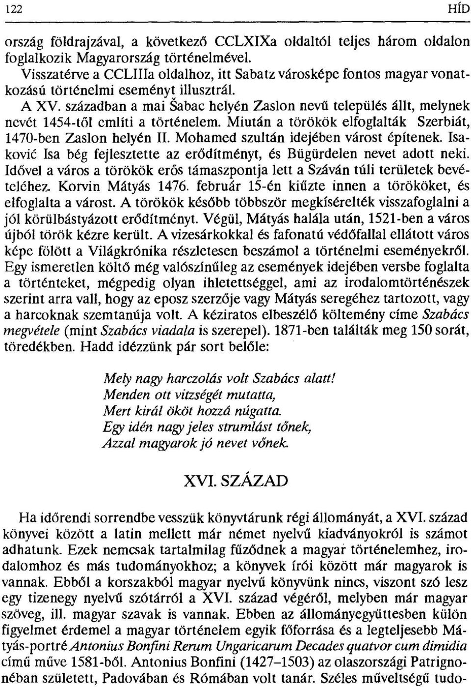 században a mai Sabac helyén Zaslon nev ű település állt, melynek nevét 1454-t ől említi a történelem. Miután a törökök elfoglalták Szerbiát, 1470-ben Zaslon helyén II.