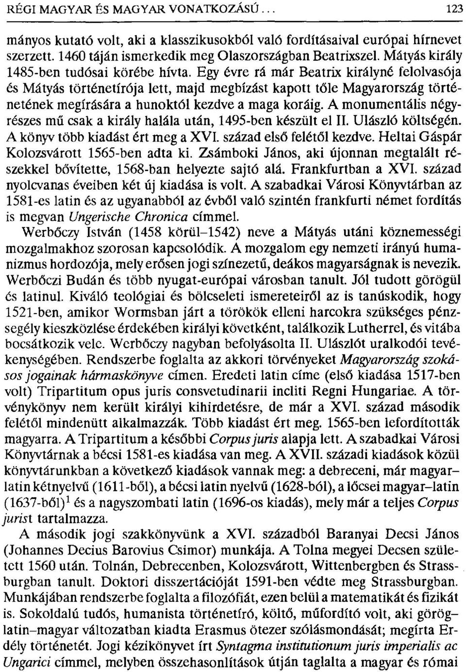 Egy évre rá már Beatrix királyné felolvasója és Mátyás történetírója lett, majd megbízást kapott t бle Magyarország történetének megírására a hunoktól kezdve a maga koráig.