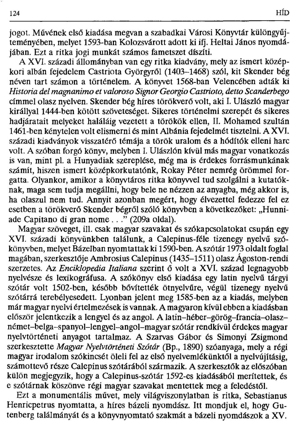 századi állományban van egy ritka kiadvány, mely az ismert középkori albán fejedelem Castriota Györgyr бl (1403-1468) szól, kit Skender bég néven tart számon a történelem.