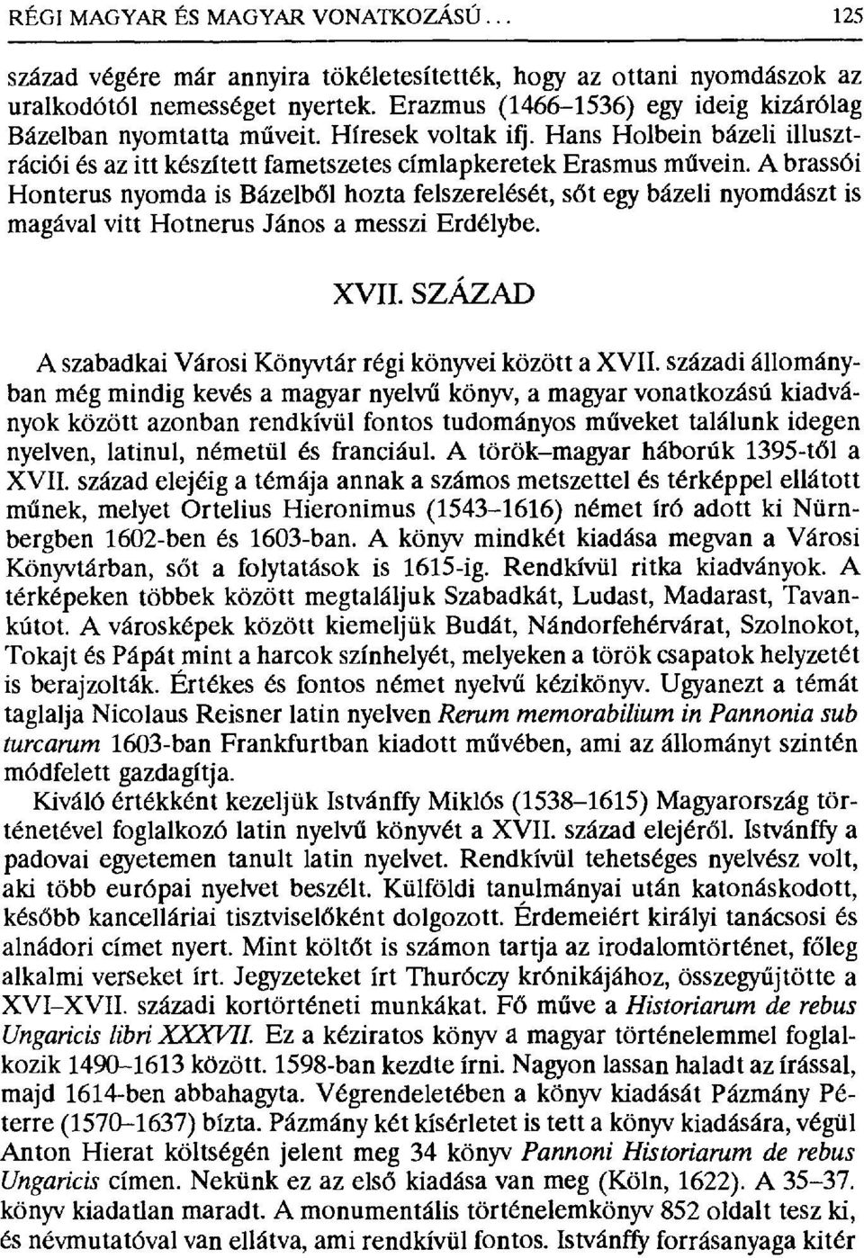 A brassói Honterus nyomda is Bázelb ől hozta felszerelését, s őt egy bázeli nyomdászt is magával vitt Hotnerus Jánosa messzi Erdélybe. XVII.