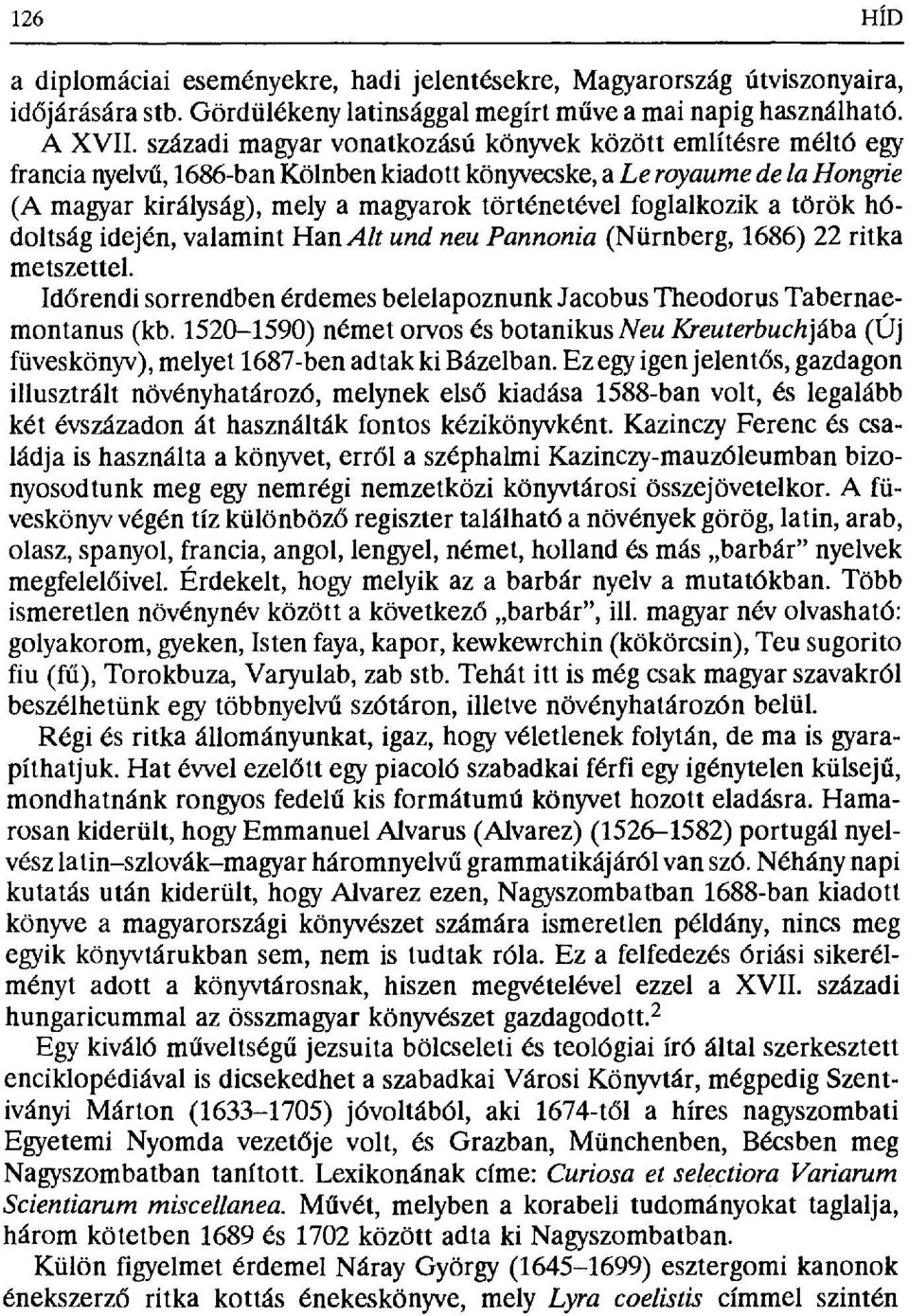 foglalkozik a török hódoltság idején, valamint Han Alt und neu Pannonig (Nürnberg, 1686) 22 ritka metszettel. Idбrendi sorrendben érdemes belelapoznunk Jacobus Theodorus Tabernaemontanus (kb.