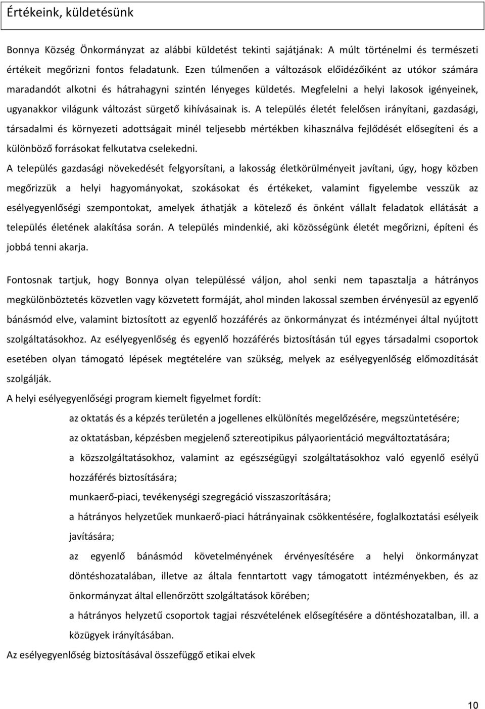 Megfelelni a helyi lakosok igényeinek, ugyanakkor világunk változást sürgető kihívásainak is.