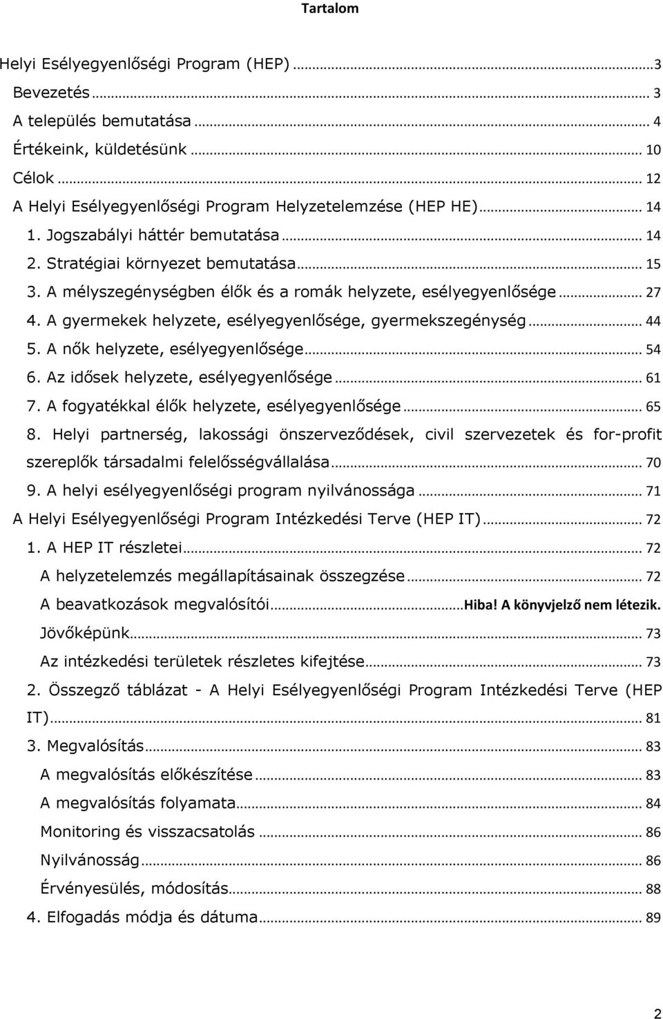 A gyermekek helyzete, esélyegyenlősége, gyermekszegénység... 44 5. A nők helyzete, esélyegyenlősége... 54 6. Az idősek helyzete, esélyegyenlősége... 61 7.