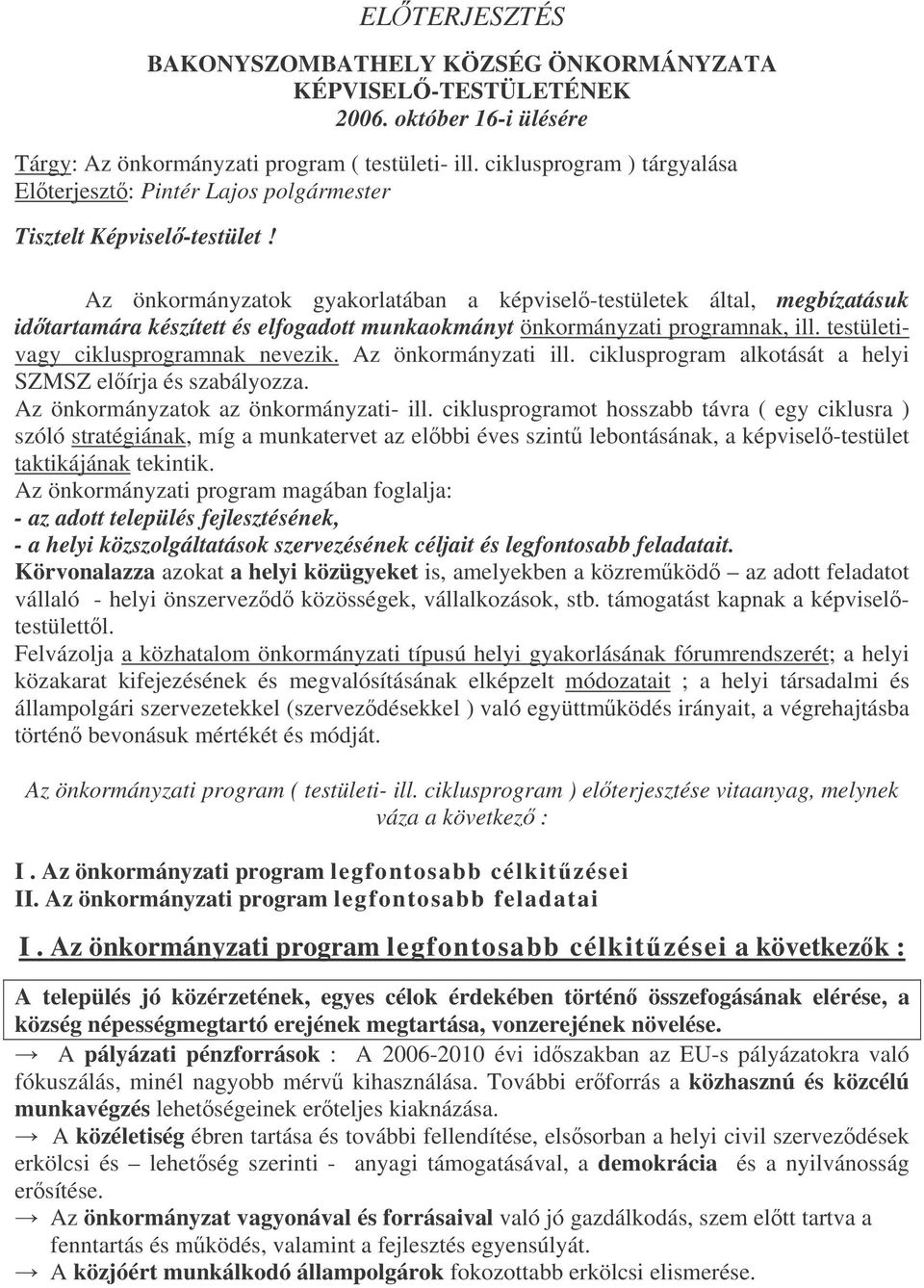 Az önkormányzatok gyakorlatában a képvisel-testületek által, megbízatásuk idtartamára készített és elfogadott munkaokmányt önkormányzati programnak, ill. testületivagy ciklusprogramnak nevezik.