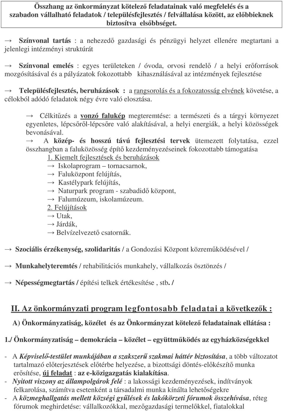 mozgósításával és a pályázatok fokozottabb kihasználásával az intézmények fejlesztése Településfejlesztés, beruházások : a rangsorolás és a fokozatosság elvének követése, a célokból adódó feladatok