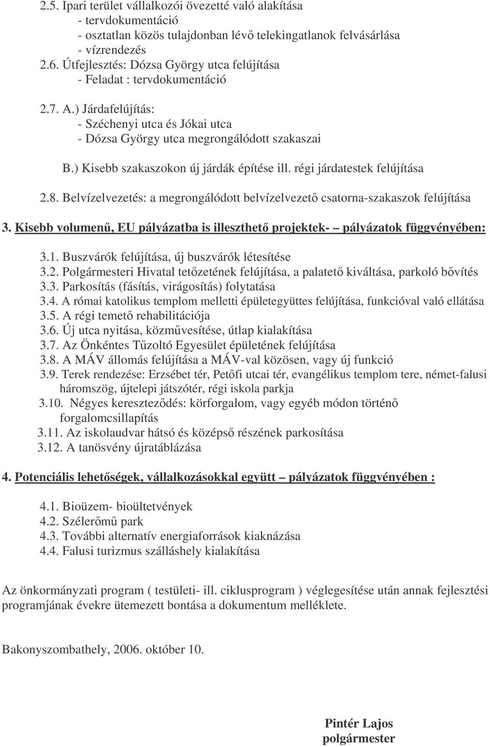 ) Kisebb szakaszokon új járdák építése ill. régi járdatestek felújítása 2.8. Belvízelvezetés: a megrongálódott belvízelvezet csatorna-szakaszok felújítása 3.