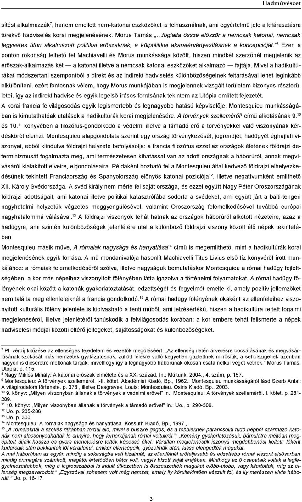 8 Ezen a ponton rokonság lelhető fel Machiavelli és Morus munkássága között, hiszen mindkét szerzőnél megjelenik az erőszak-alkalmazás két a katonai illetve a nemcsak katonai eszközöket alkalmazó