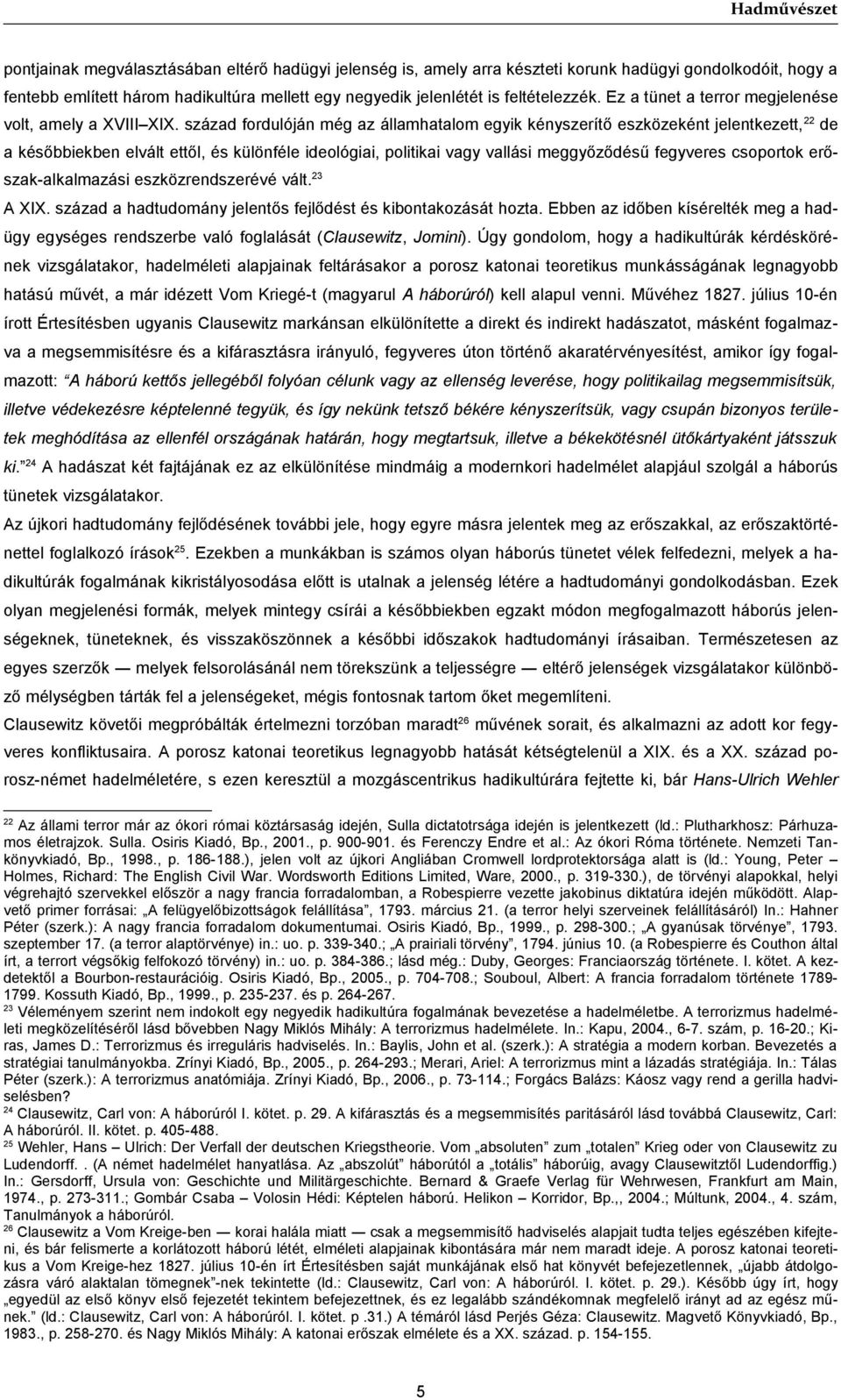 század fordulóján még az államhatalom egyik kényszerítő eszközeként jelentkezett, 22 de a későbbiekben elvált ettől, és különféle ideológiai, politikai vagy vallási meggyőződésű fegyveres csoportok