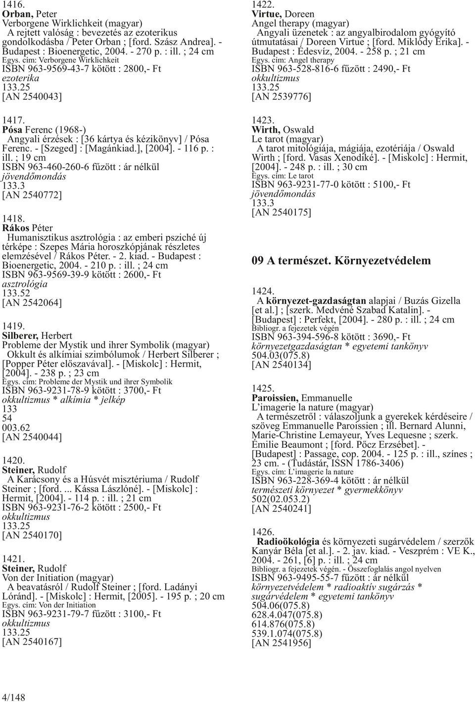 - [Szeged] : [Magánkiad.], [2004]. - 116 p. : ill. ; 19 cm ISBN 963-460-260-6 fûzött : ár nélkül jövendõmondás 133.3 [AN 2540772] 1418.