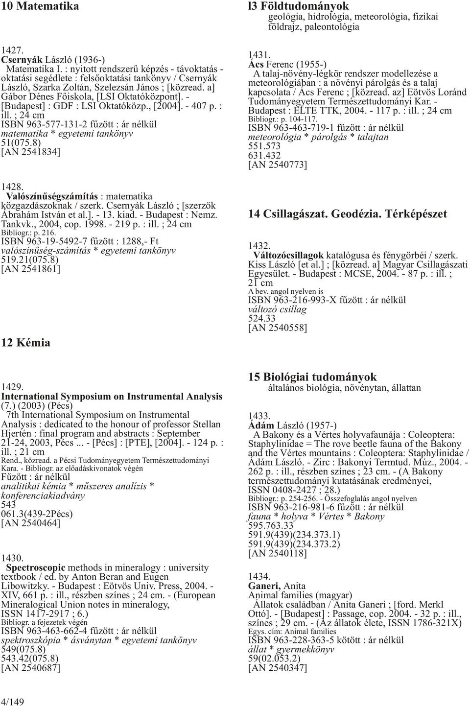 - [Budapest] : GDF : LSI Oktatóközp., [2004]. - 407 p. : ill. ; 24 cm ISBN 963-577-131-2 fûzött : ár nélkül matematika * egyetemi tankönyv 51(075.8) [AN 2541834] 1428.