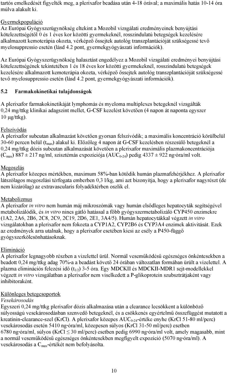 alkalmazott kemoterápia okozta, vérképző őssejtek autológ transzplantációját szükségessé tevő myelosuppressio esetén (lásd 4.2 pont, gyermekgyógyászati információk).