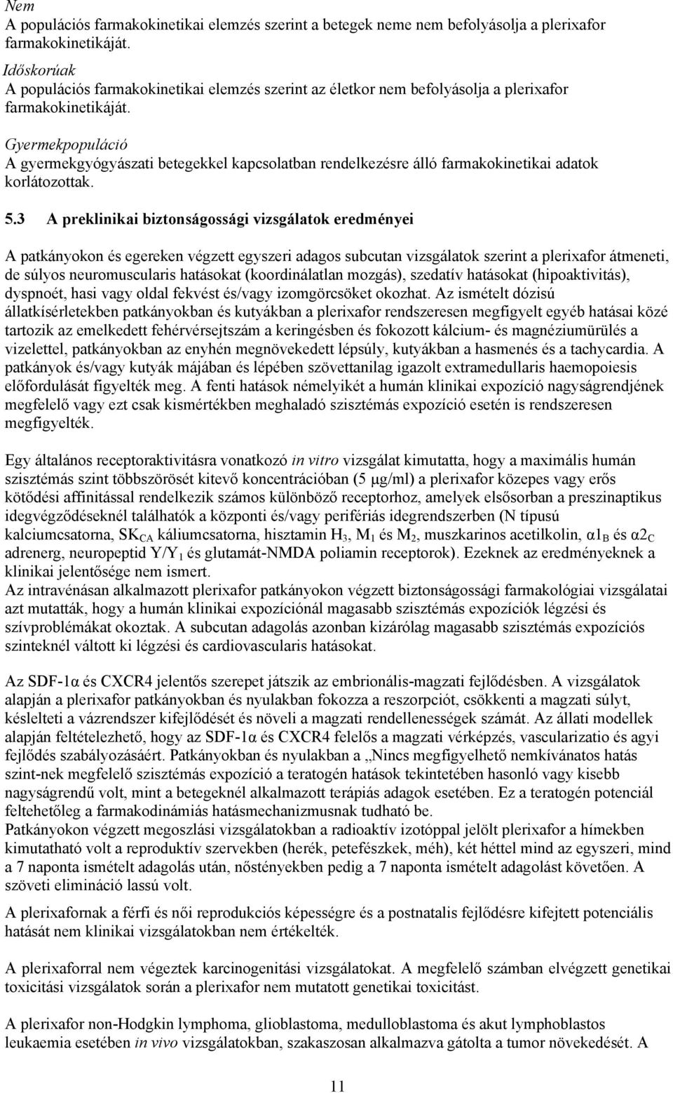 Gyermekpopuláció A gyermekgyógyászati betegekkel kapcsolatban rendelkezésre álló farmakokinetikai adatok korlátozottak. 5.