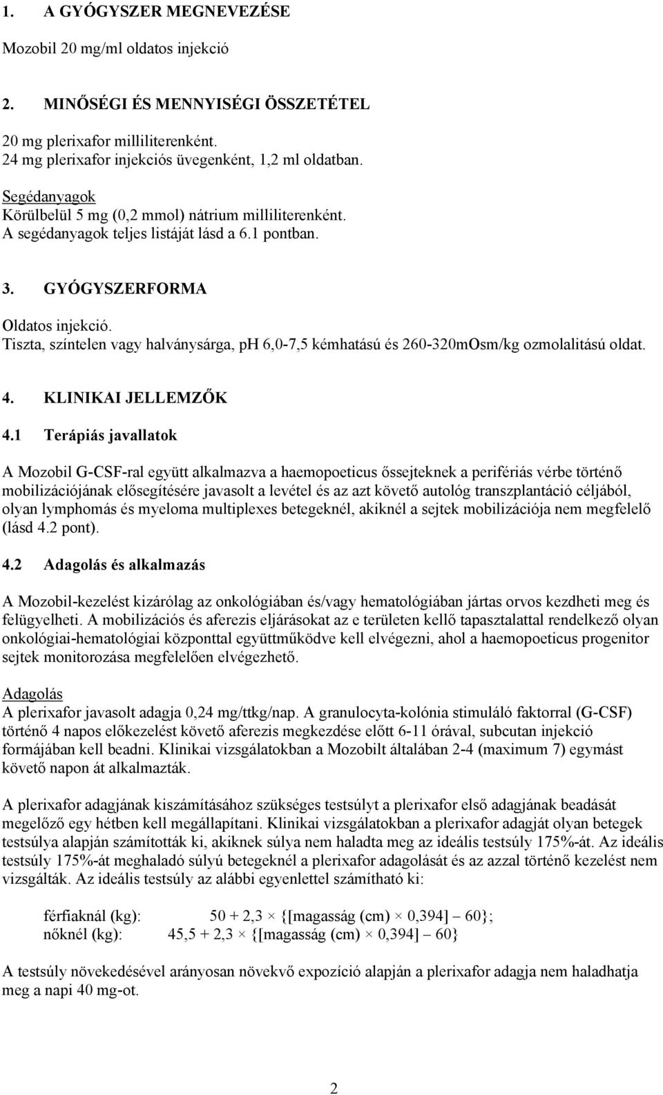 Tiszta, színtelen vagy halványsárga, ph 6,0-7,5 kémhatású és 260-320mOsm/kg ozmolalitású oldat. 4. KLINIKAI JELLEMZŐK 4.