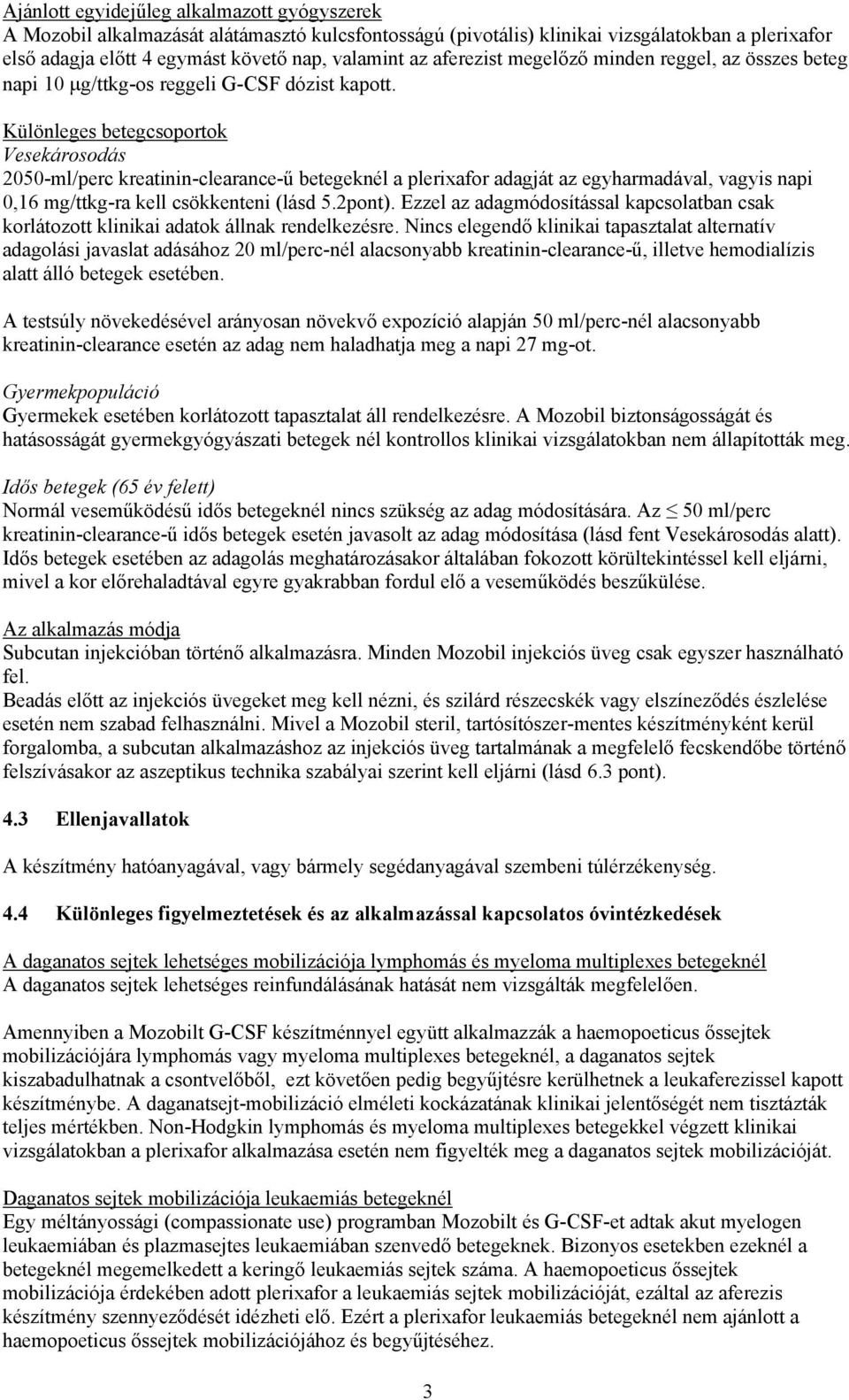 Különleges betegcsoportok Vesekárosodás 2050-ml/perc kreatinin-clearance-ű betegeknél a plerixafor adagját az egyharmadával, vagyis napi 0,16 mg/ttkg-ra kell csökkenteni (lásd 5.2pont).