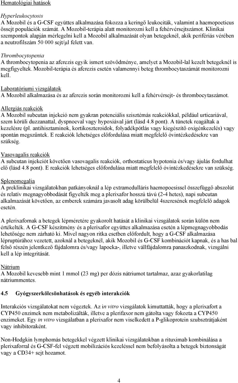 Klinikai szempontok alapján mérlegelni kell a Mozobil alkalmazását olyan betegeknél, akik perifériás vérében a neutrofilszám 50 000 sejt/µl felett van.