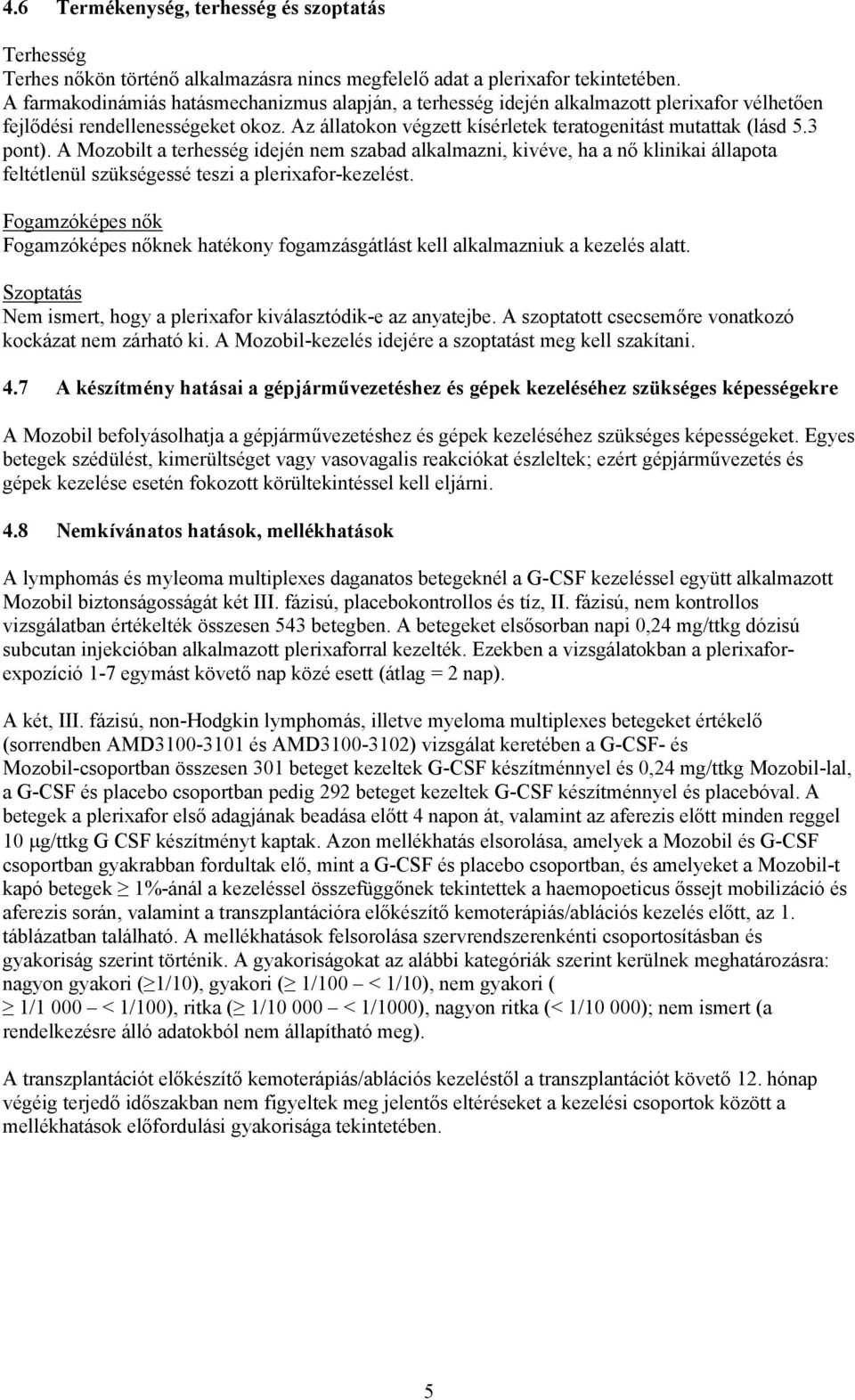 3 pont). A Mozobilt a terhesség idején nem szabad alkalmazni, kivéve, ha a nő klinikai állapota feltétlenül szükségessé teszi a plerixafor-kezelést.