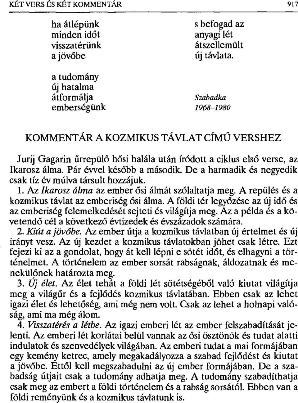 Pár évvel kés őbb a második. De a harmadik és negyedik csak tíz év múlva társult hozzájuk. Az Ikarosz álma az ember ősi álmát szólaltatja meg. A repülés és a kozmikus távlat az emberiség ősi álma.