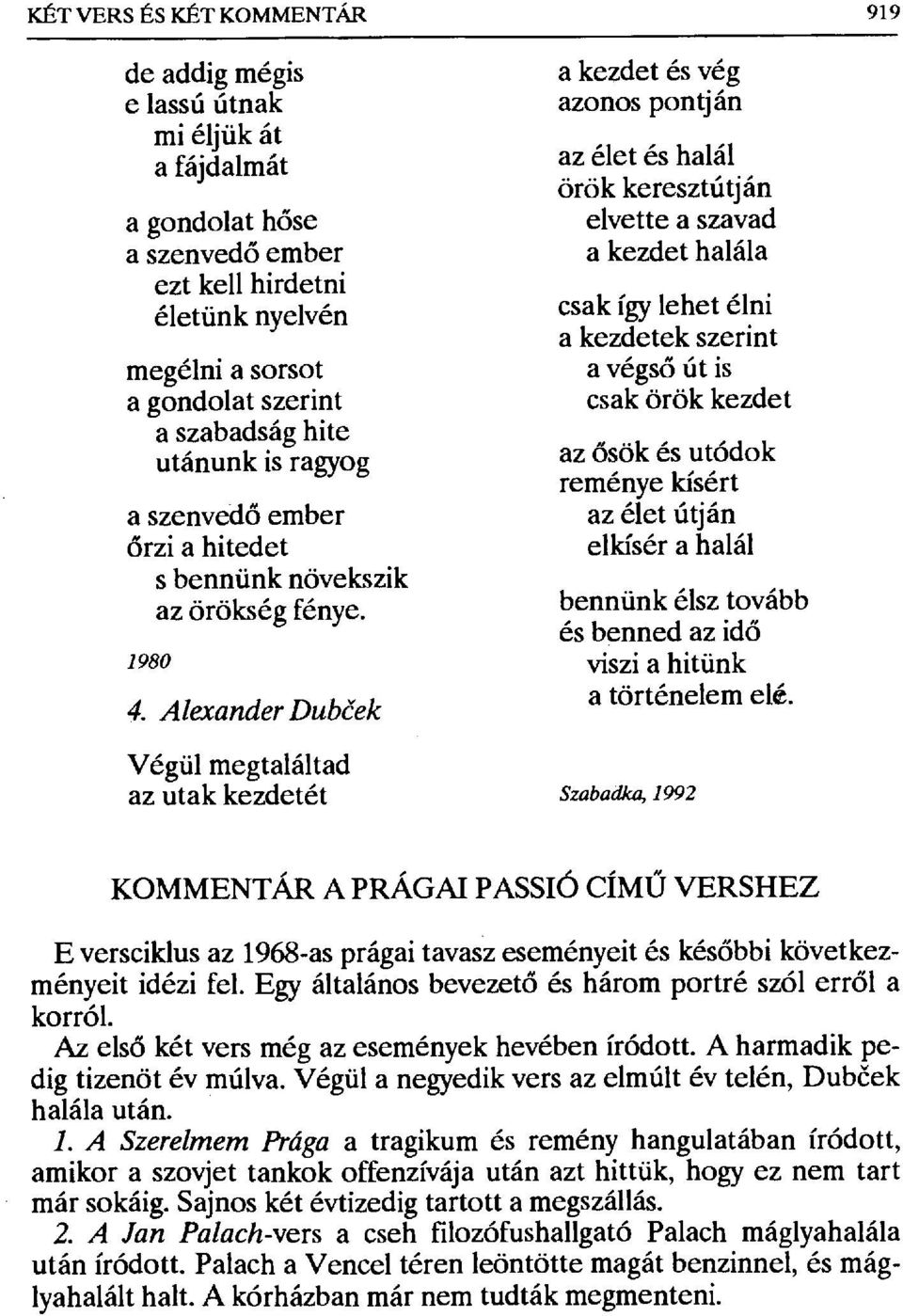 Alexander Dub ček Végül megtaláltad az utak kezdetét a kezdet és vég azonos pontján az élet és halál örök keresztútján elvitte a szavad a kezdet halála csak így lehet élni a kezdetek szerint a végső