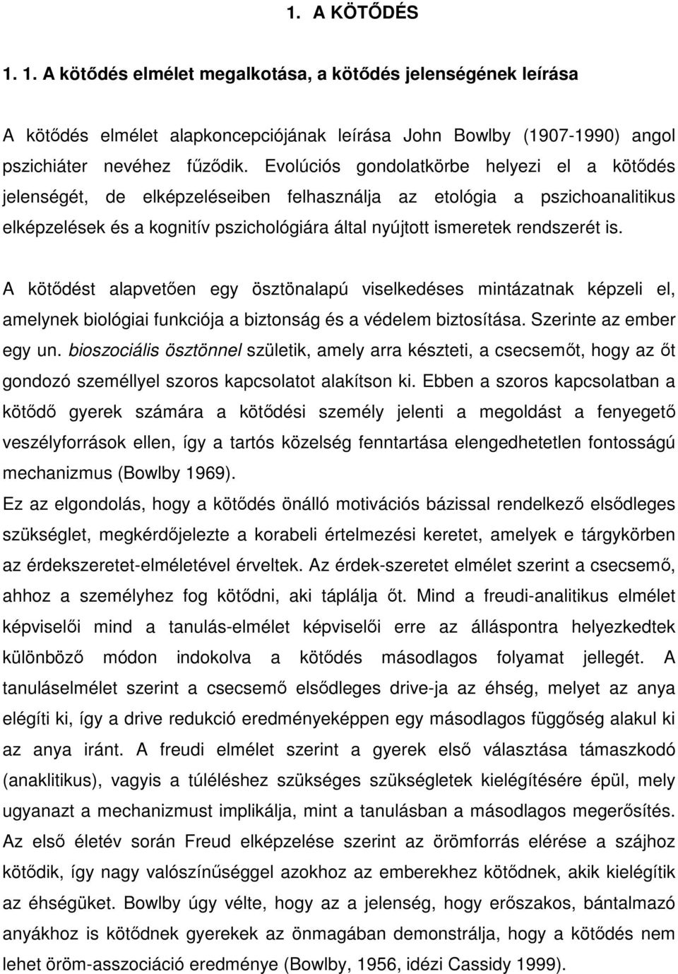 is. A kötıdést alapvetıen egy ösztönalapú viselkedéses mintázatnak képzeli el, amelynek biológiai funkciója a biztonság és a védelem biztosítása. Szerinte az ember egy un.