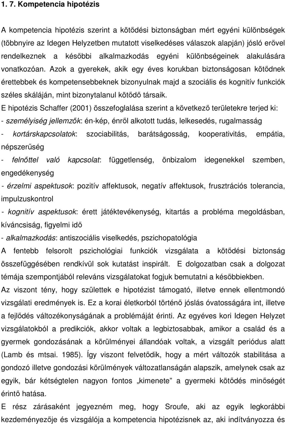 Azok a gyerekek, akik egy éves korukban biztonságosan kötıdnek érettebbek és kompetensebbeknek bizonyulnak majd a szociális és kognitív funkciók széles skáláján, mint bizonytalanul kötıdı társaik.