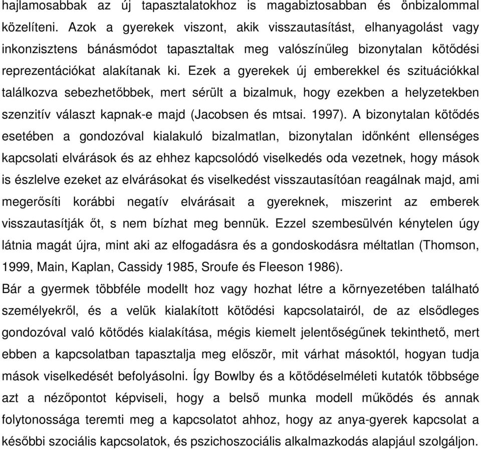 Ezek a gyerekek új emberekkel és szituációkkal találkozva sebezhetıbbek, mert sérült a bizalmuk, hogy ezekben a helyzetekben szenzitív választ kapnak-e majd (Jacobsen és mtsai. 1997).