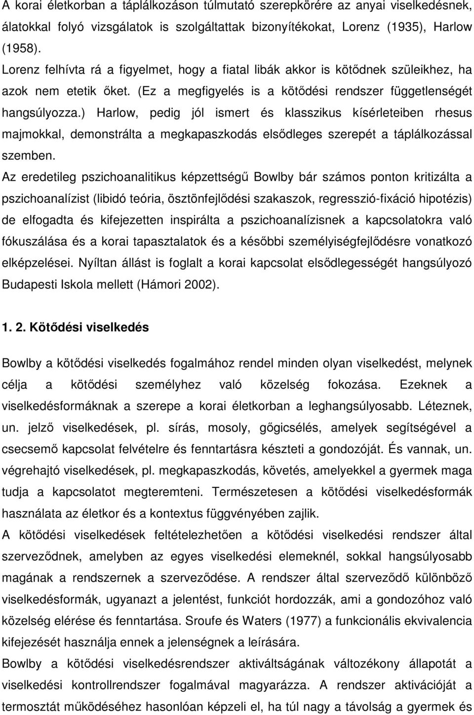 ) Harlow, pedig jól ismert és klasszikus kísérleteiben rhesus majmokkal, demonstrálta a megkapaszkodás elsıdleges szerepét a táplálkozással szemben.