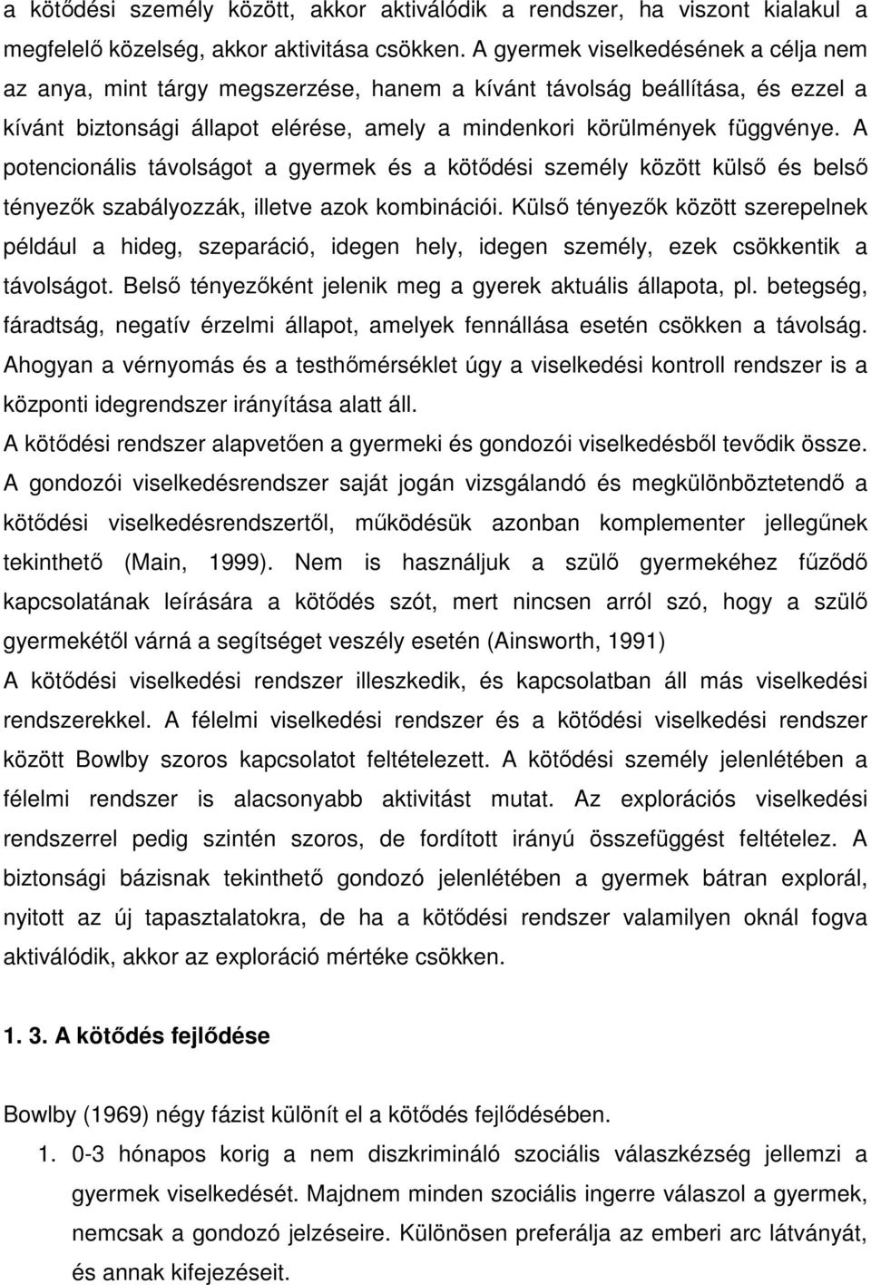 A potencionális távolságot a gyermek és a kötıdési személy között külsı és belsı tényezık szabályozzák, illetve azok kombinációi.