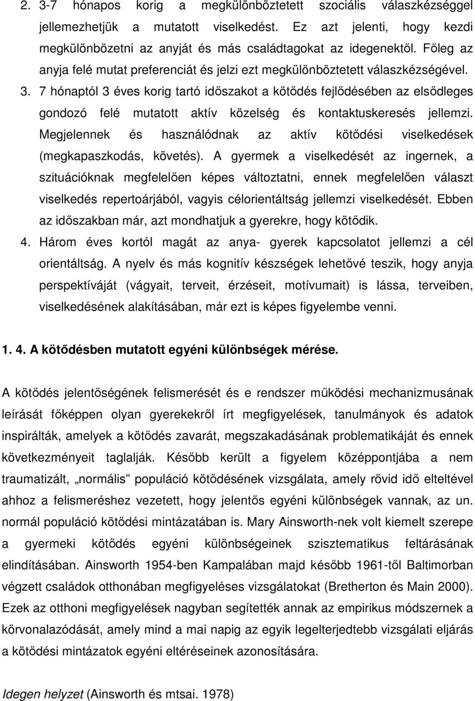 7 hónaptól 3 éves korig tartó idıszakot a kötıdés fejlıdésében az elsıdleges gondozó felé mutatott aktív közelség és kontaktuskeresés jellemzi.