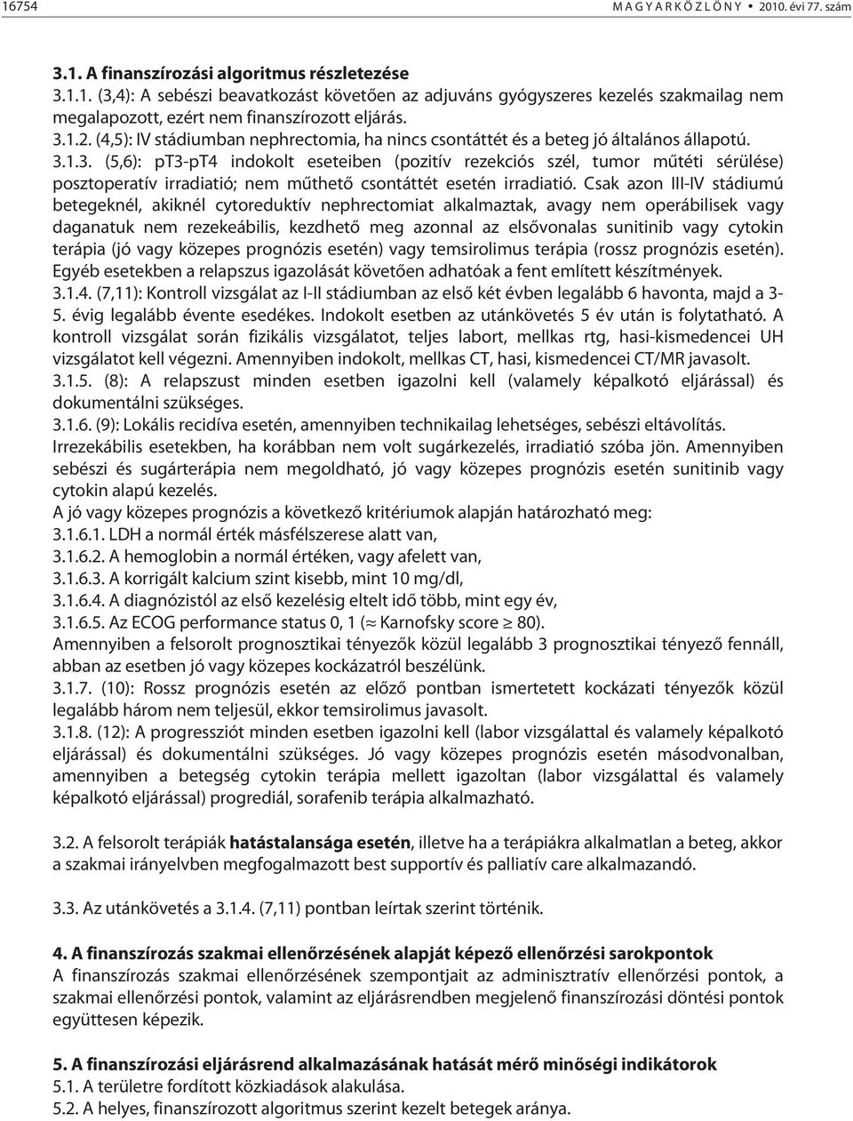Csak azon III-IV stádiumú betegeknél, akiknél cytoreduktív nephrectomiat alkalmaztak, avagy nem operábilisek vagy daganatuk nem rezekeábilis, kezdhető meg azonnal az elsővonalas sunitinib vagy