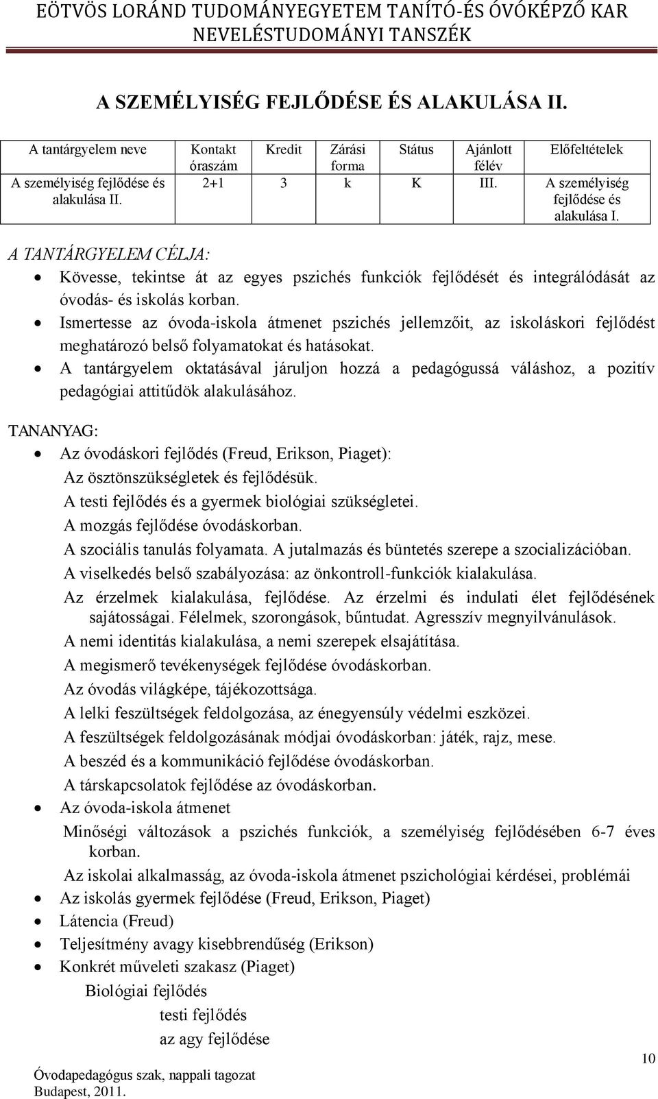 Ismertesse az óvoda-iskola átmenet pszichés jellemzőit, az iskoláskori fejlődést meghatározó belső folyamatokat és hatásokat.