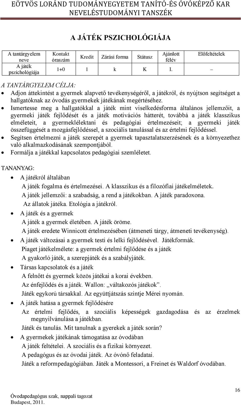 Ismertesse meg a hallgatókkal a játék mint viselkedésforma általános jellemzőit, a gyermeki játék fejlődését és a játék motivációs hátterét, továbbá a játék klasszikus elméleteit, a gyermeklélektani