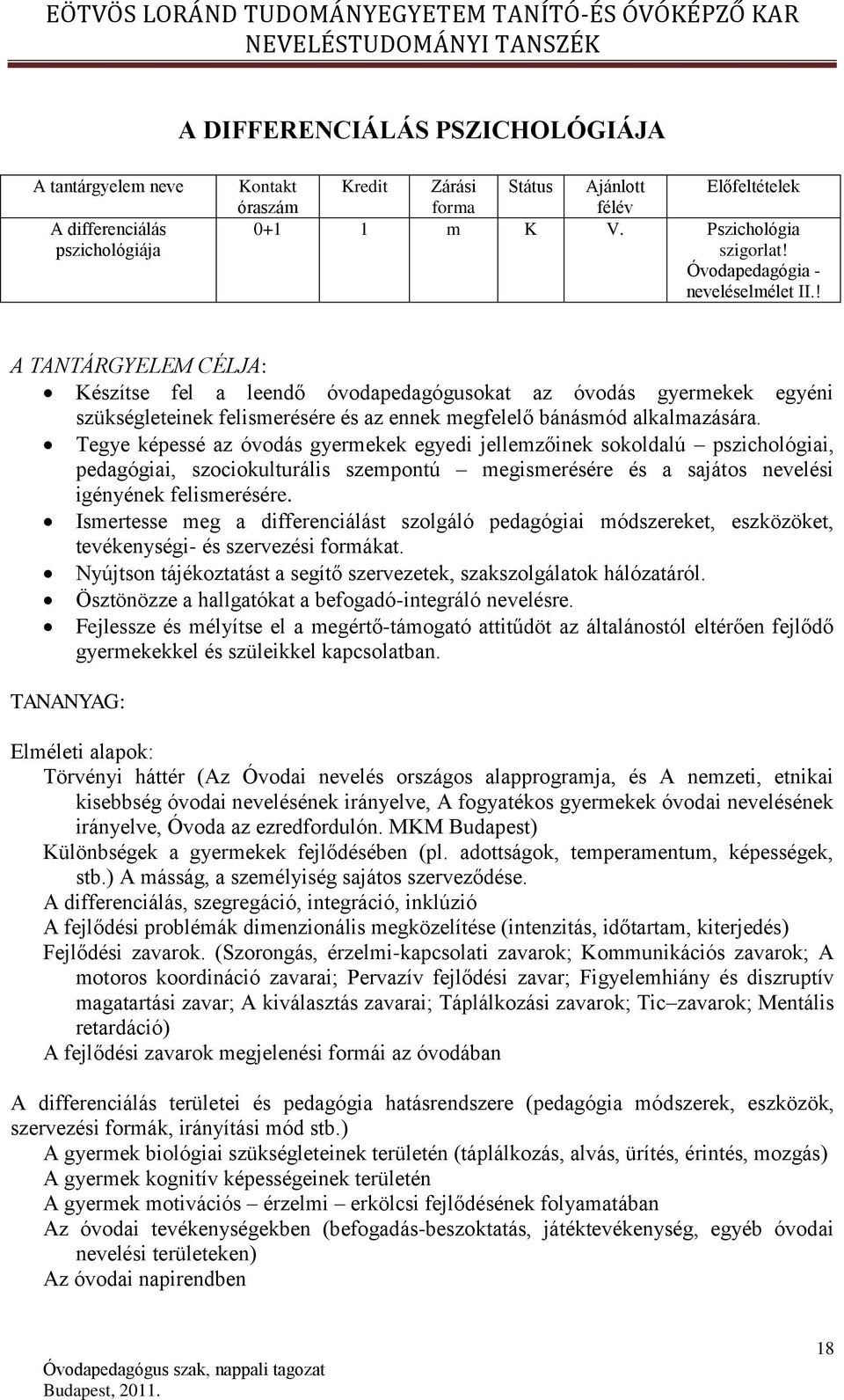 ! A TANTÁRGYELEM CÉLJA: Készítse fel a leendő óvodapedagógusokat az óvodás gyermekek egyéni szükségleteinek felismerésére és az ennek megfelelő bánásmód alkalmazására.