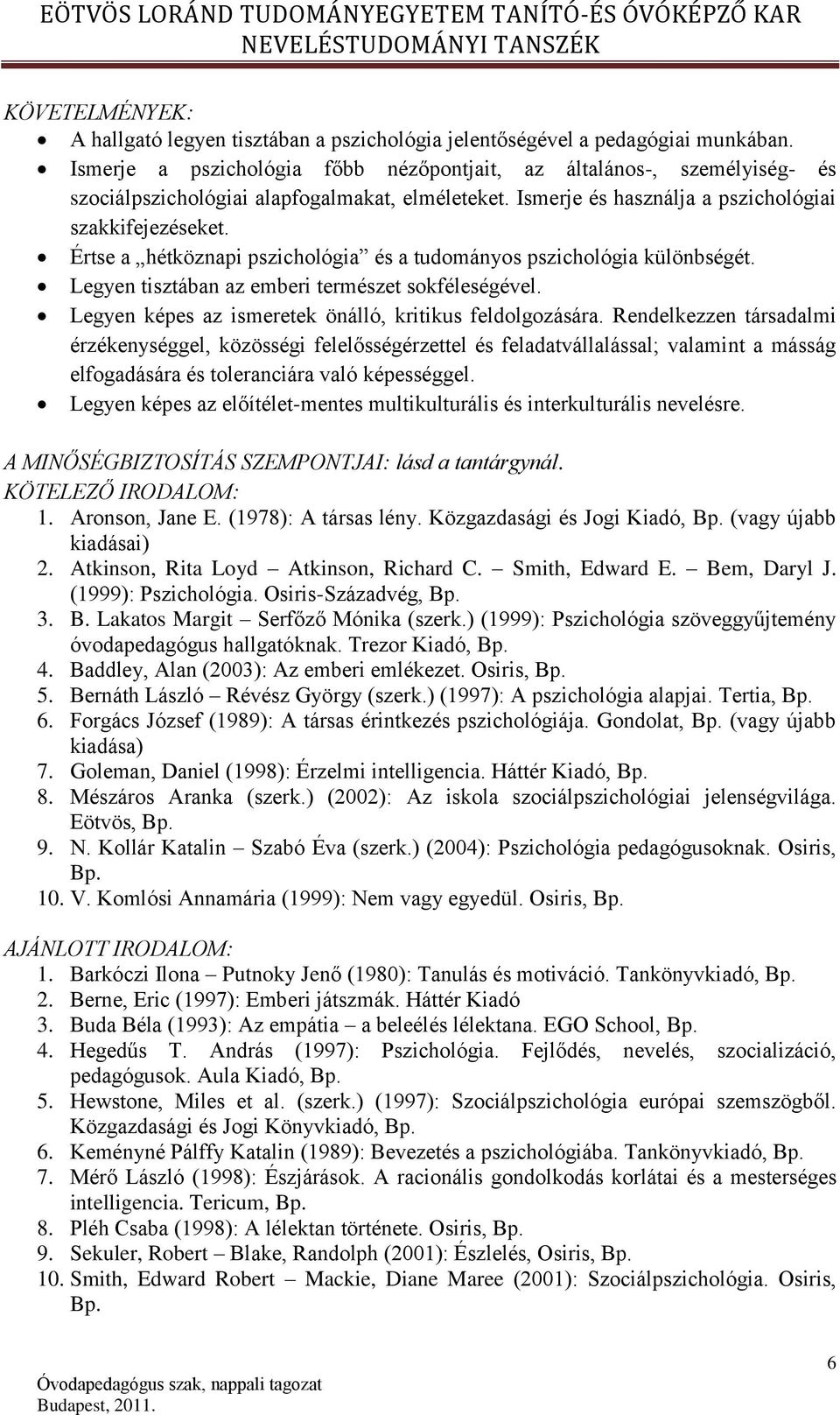 Értse a hétköznapi pszichológia és a tudományos pszichológia különbségét. Legyen tisztában az emberi természet sokféleségével. Legyen képes az ismeretek önálló, kritikus feldolgozására.