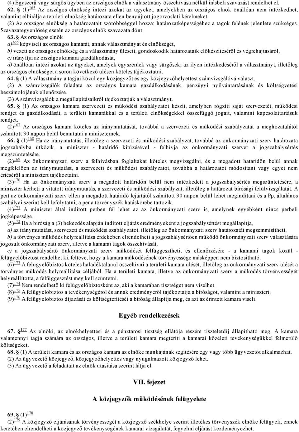 kérelmeket. Az országos elnökség a határozatait szótöbbséggel hozza; határozatképességéhez a tagok felének jelenléte szükséges. Szavazategyenlőség esetén az országos elnök szavazata dönt. 63.