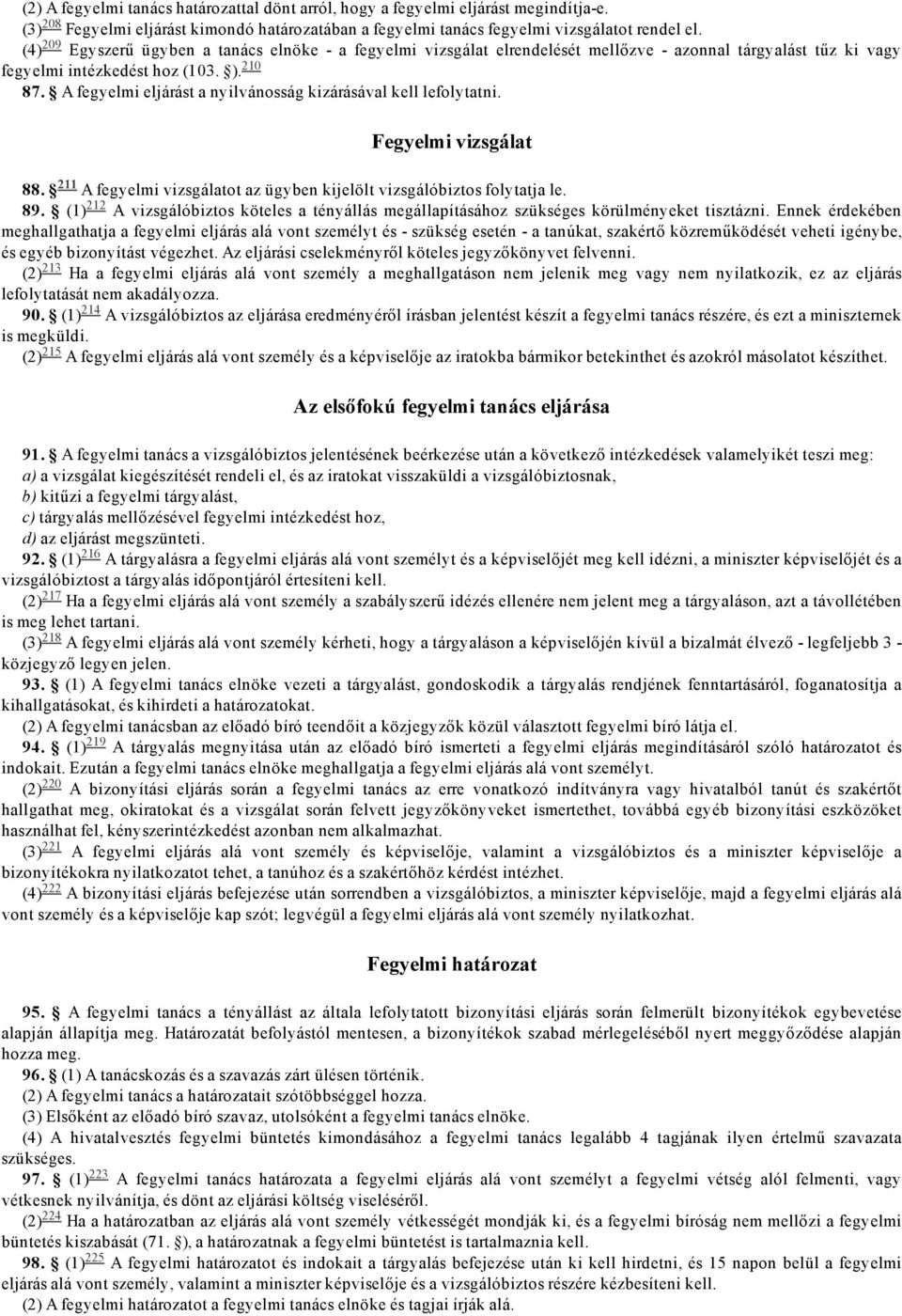 A fegyelmi eljárást a nyilvánosság kizárásával kell lefolytatni. 211 Fegyelmi vizsgálat 88. A fegyelmi vizsgálatot az ügyben kijelölt vizsgálóbiztos folytatja le. 89.