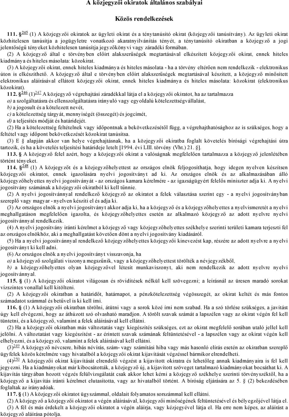 záradéki formában. A közjegyző által e törvényben előírt alakszerűségek megtartásával elkészített közjegyzői okirat, ennek hiteles kiadmánya és hiteles másolata: közokirat.