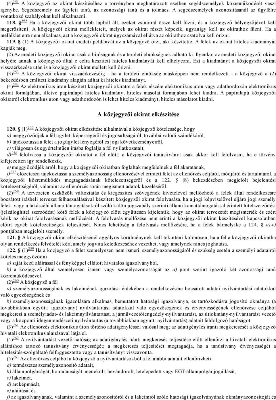 252 Ha a közjegyzői okirat több lapból áll, ezeket zsinórral össze kell fűzni, és a közjegyző bélyegzőjével kell megerősíteni.