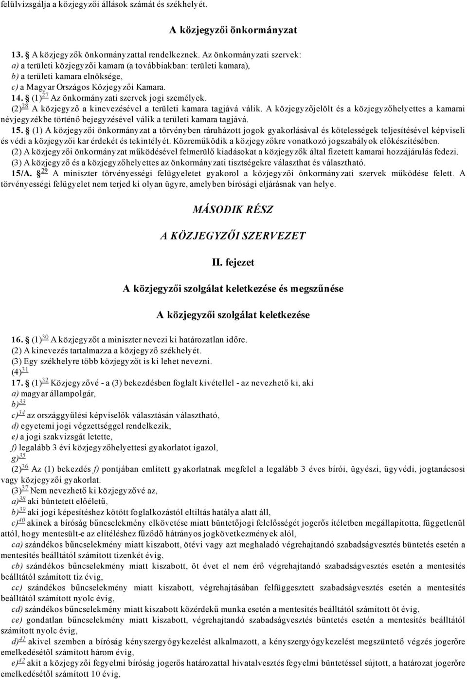 (1) 27 Az önkormányzati szervek jogi személyek. 28 A közjegyző a kinevezésével a területi kamara tagjává válik.