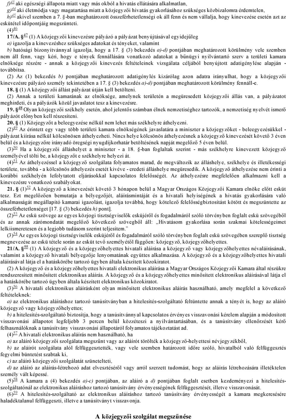 47 (1) A közjegyzői kinevezésre pályázó a pályázat benyújtásával egyidejűleg a) igazolja a kinevezéshez szükséges adatokat és tényeket, valamint b) hatósági bizonyítvánnyal igazolja, hogy a 17.