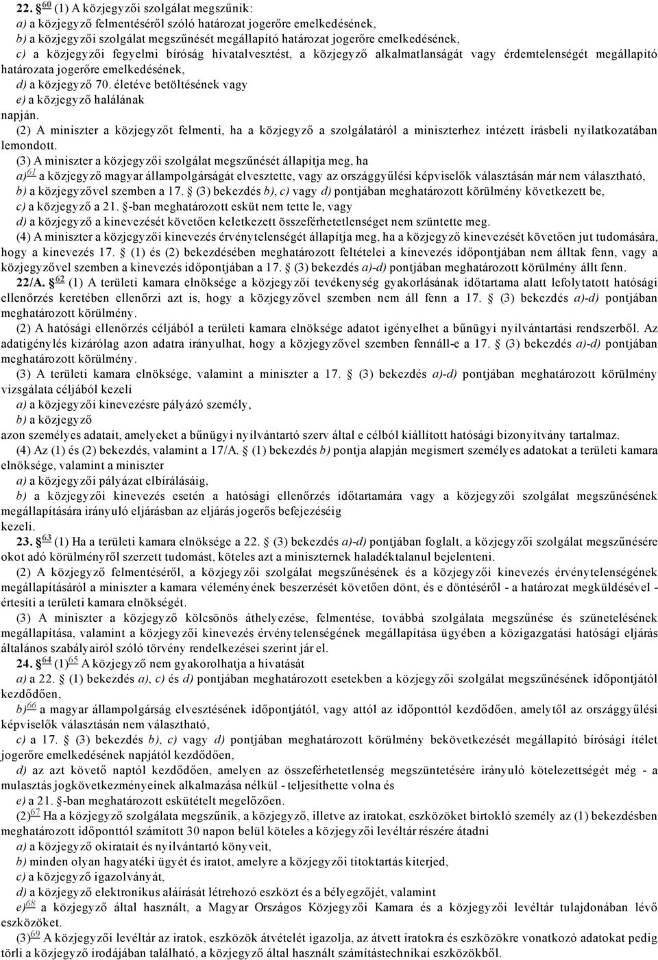 közjegyzői fegyelmi bíróság hivatalvesztést, a közjegyző alkalmatlanságát vagy érdemtelenségét megállapító határozata jogerőre emelkedésének, d) a közjegyző 70.