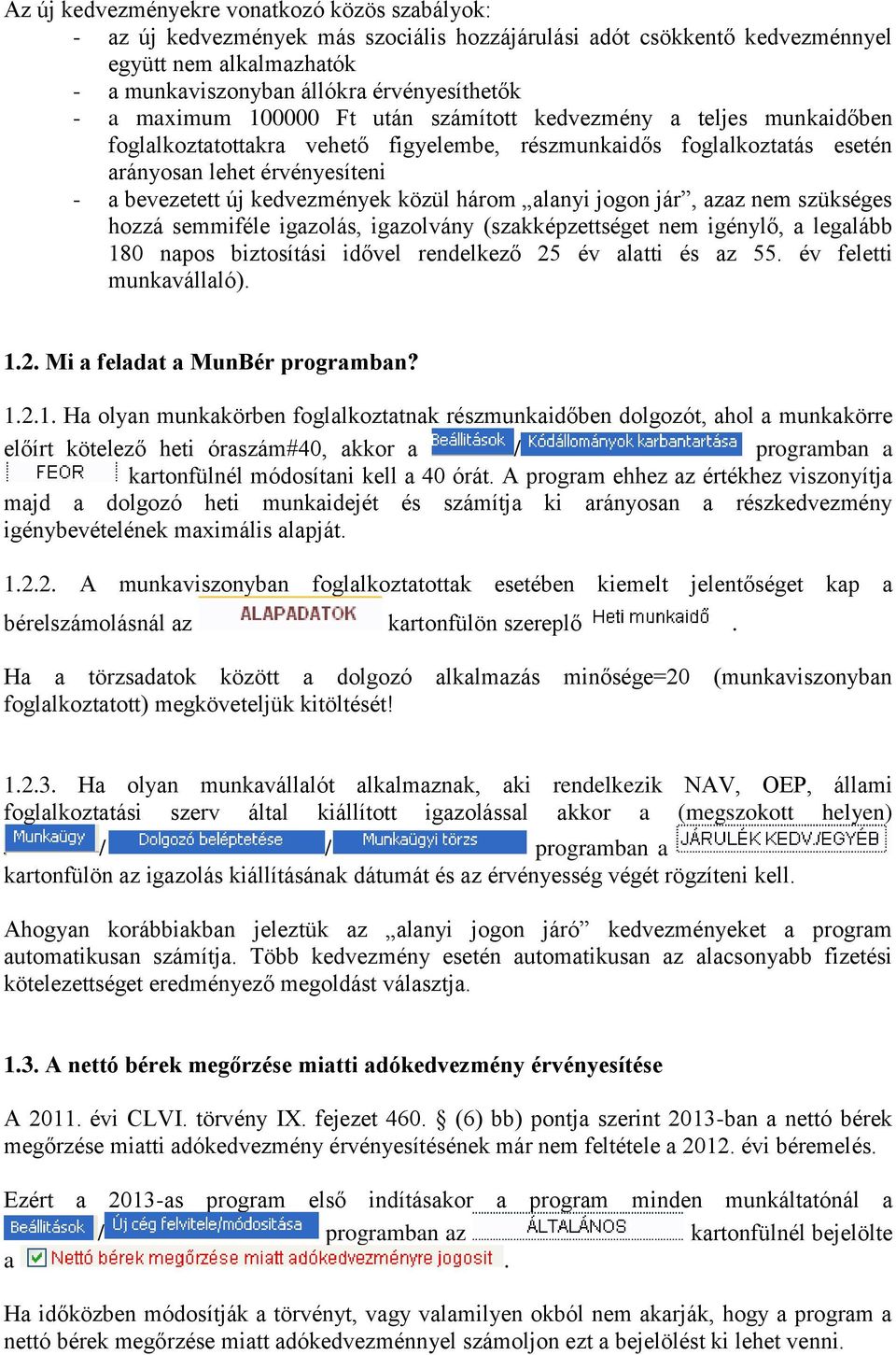 kedvezmények közül három alanyi jogon jár, azaz nem szükséges hozzá semmiféle igazolás, igazolvány (szakképzettséget nem igénylő, a legalább 180 napos biztosítási idővel rendelkező 25 év alatti és az